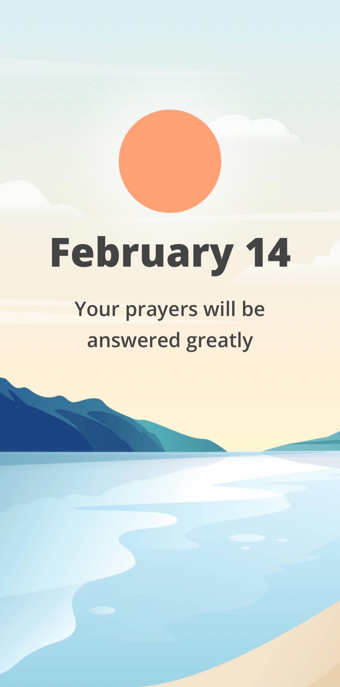 February 14
Your prayers will be answered greatly