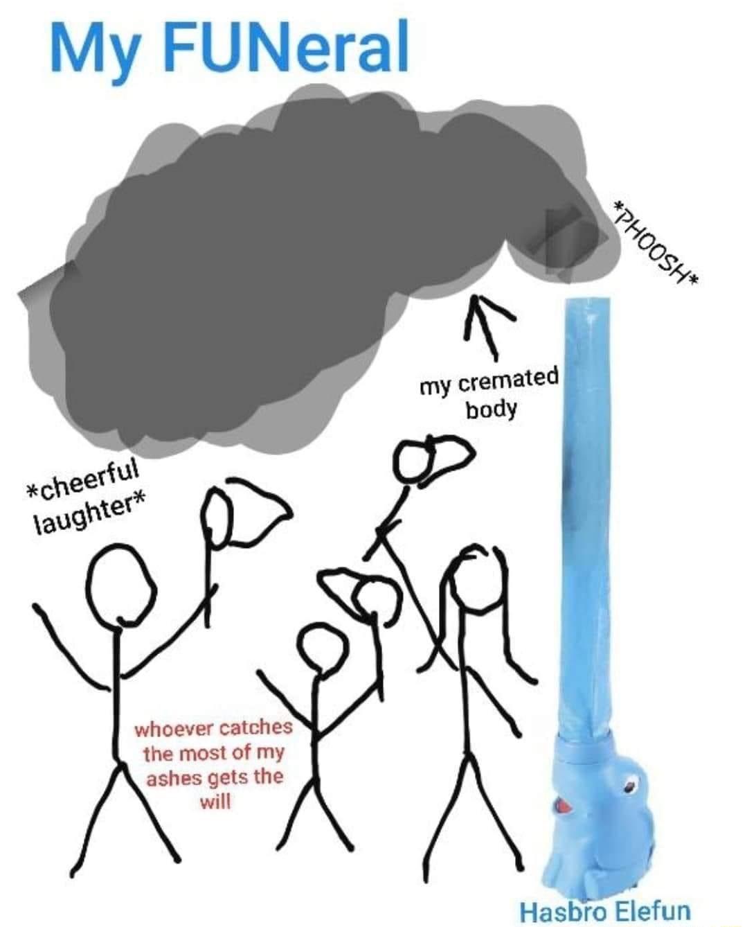 my cremated body whoever catches the most of my ashes gets the wil Hasbro Elefun