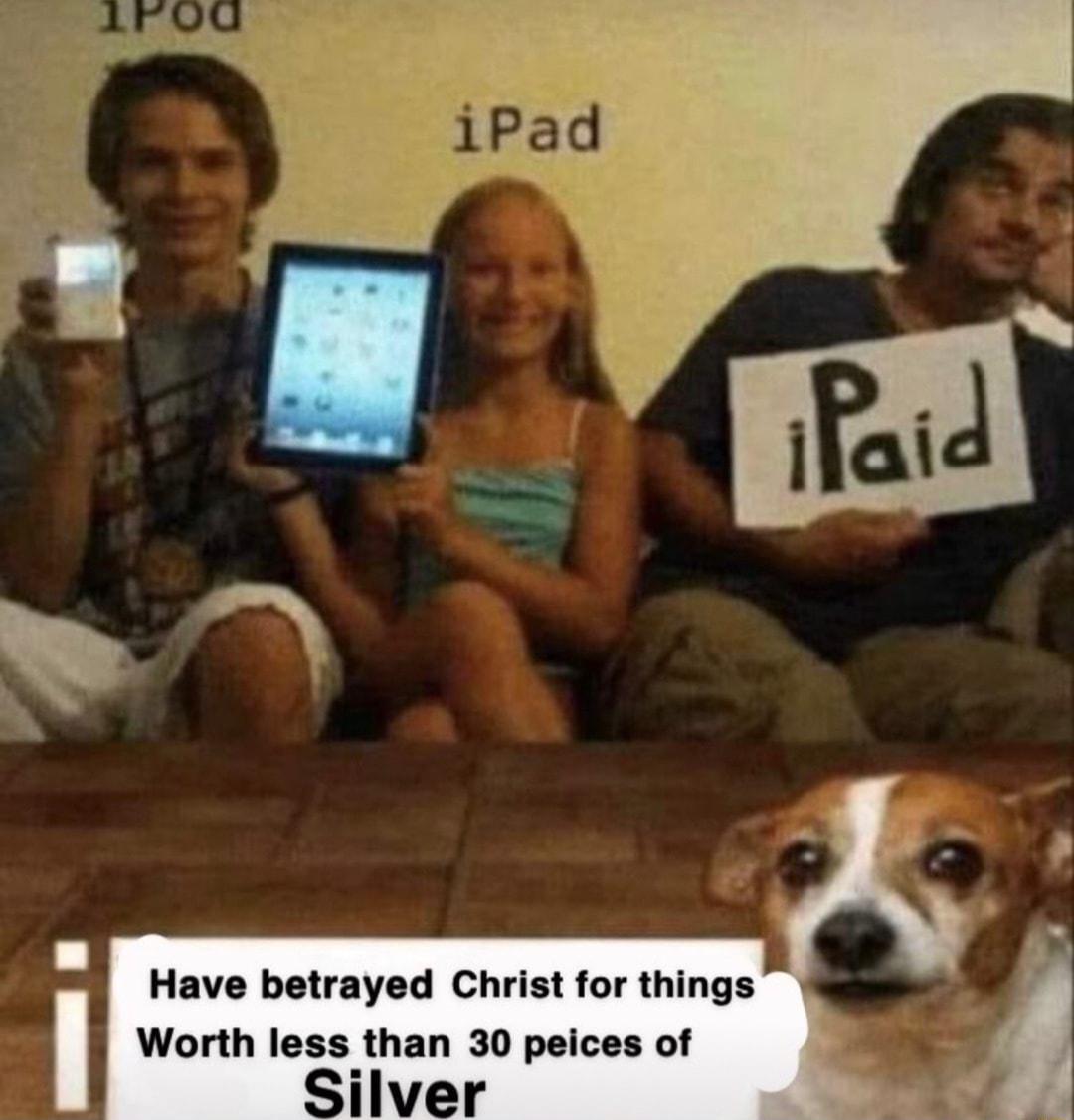 Have betrayed Christ for things Worth less than 30 peices of Silver