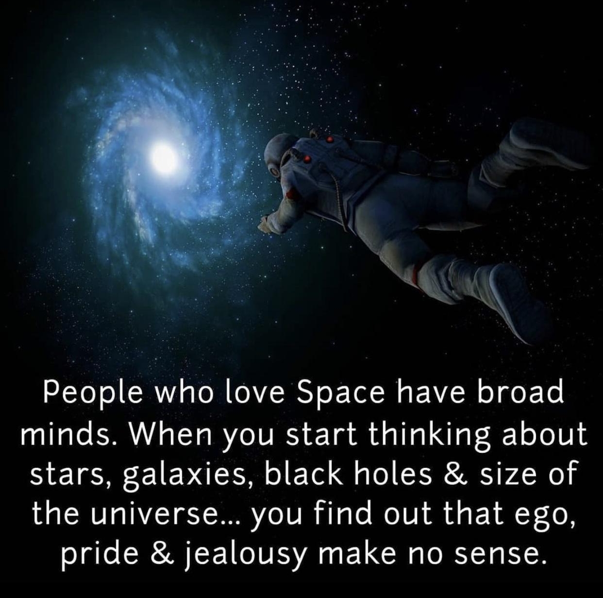 9 STTo ol R s O R O Z INY o E T M d EVI H o J o ETo minds When you start thinking about V E EVEN o ETo Qg o SRR P LN the universe you find out that ego oI le RNV A ELCR g ORTa M