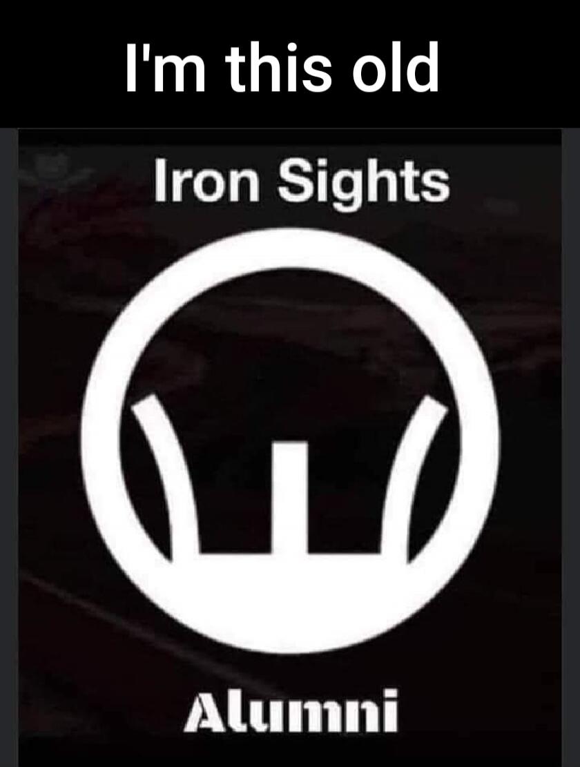I'm this old Iron Sights Alumni