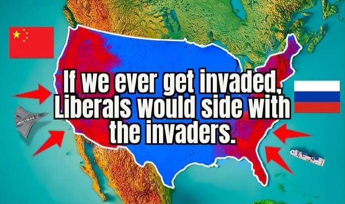 If we ever get invaded, Liberals would side with the invaders.