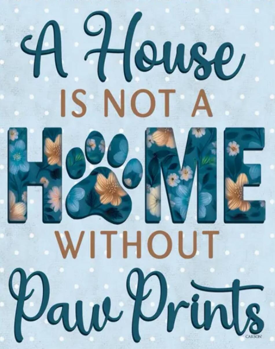 A House IS NOT A HOME WITHOUT Paw Prints
