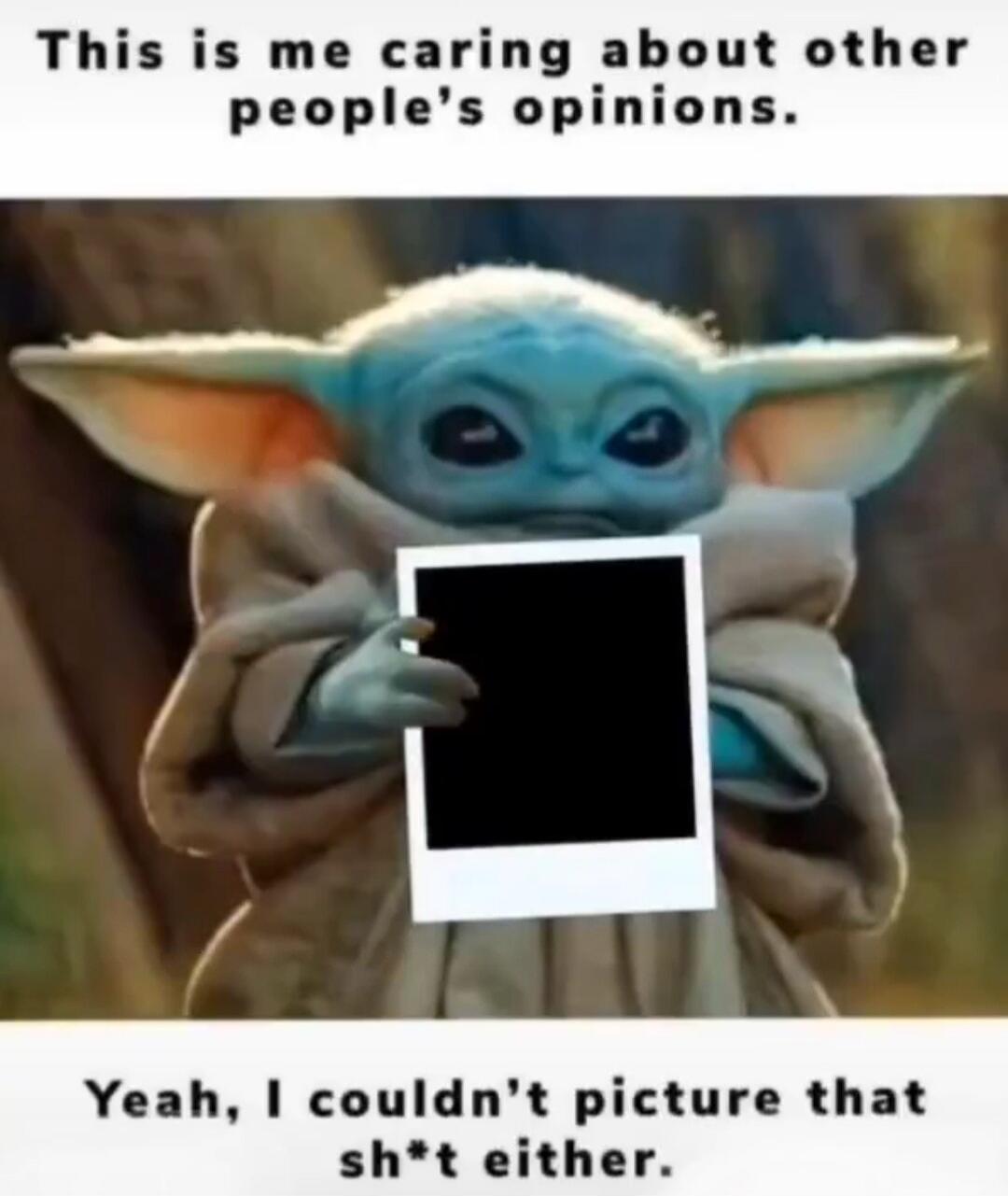 This is me caring about other people's opinions. Yeah, I couldn't picture that sh*t either.