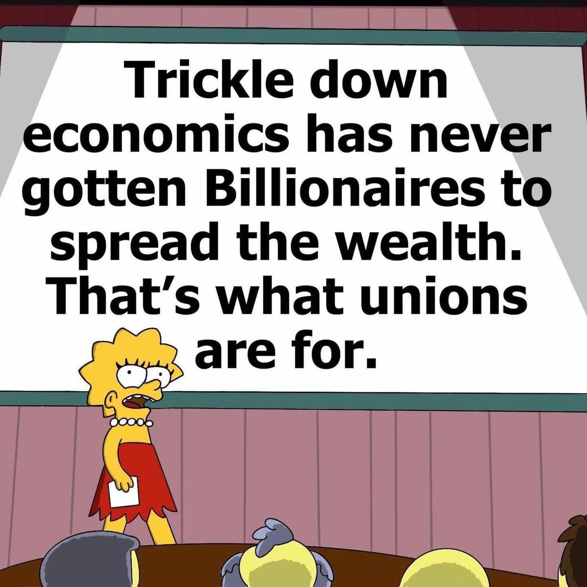 Trickle down economics has never gotten Billionaires to spread the wealth Thats what unions