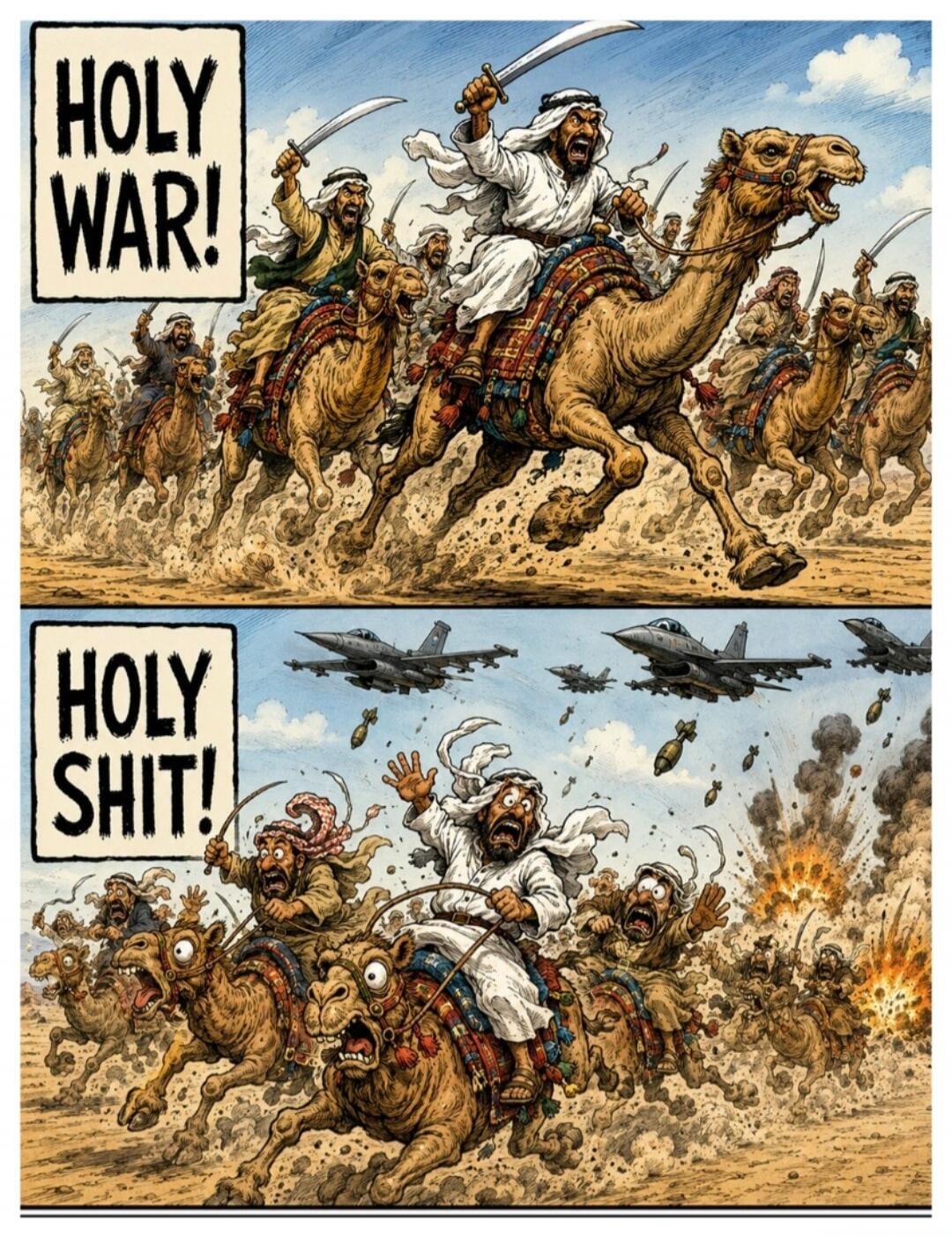 HOLY WAR! A group of Arab warriors on camels, brandishing swords, charging forward. HOLY SHIT! The same group of warriors and camels, now terrified and fleeing from bombs dropped by modern fighter jets, with explosions in the background.