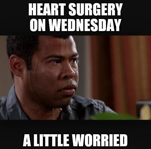 HEART SURGERY ON WEDNESDAY N 5 A LITTLE WORRIED