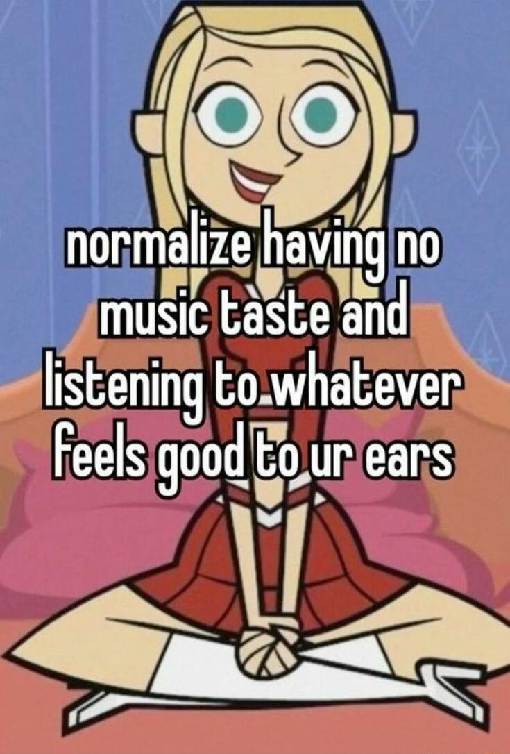 normahzg hgwng no or Imusic taste o o listening to whatever TES good Eo urlears