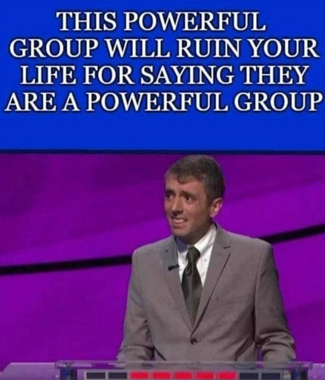 THIS POWERFUL GROUP WILL RUIN YOUR LIFE FOR SAYING THEY ARE A POWERFUL GROUP