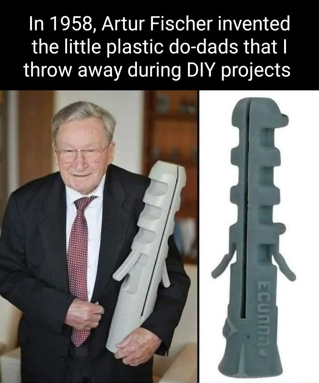 In 1958 Artur Fischer invented the little plastic do dads that throw away during DIY projects