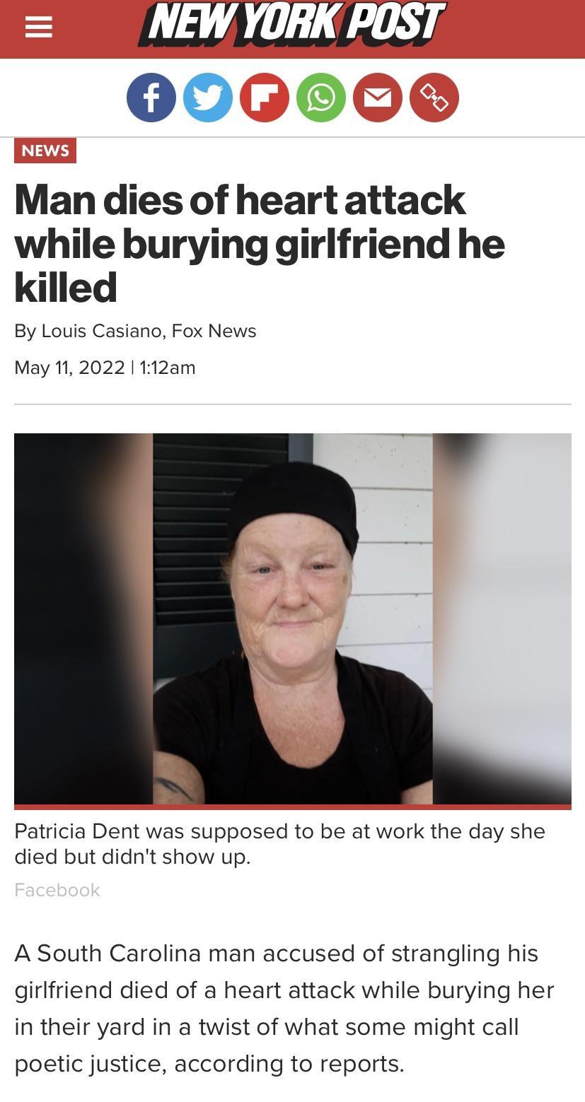 Ly 00600 Man dies of heart attack while burying girlfriend he killed By Louis Casiano Fox News May 11 2022 112am Patricia Dent was supposed to be at work the day she died but didnt show up A South Carolina man accused of strangling his girlfriend died of a heart attack while burying her in their yard in a twist of what some might call poetic justice according to reports
