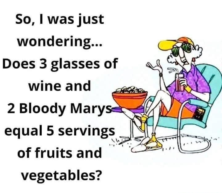 So was just wondering Does 3 glasses of wine and 2 Bloody Mary equal 5 servings _ p N of fruitsand vegetables