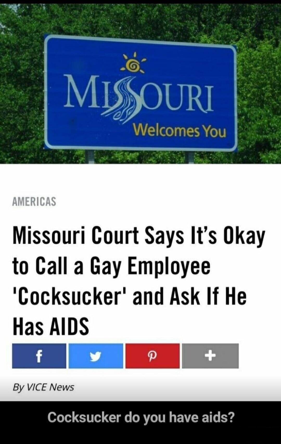 MISSOURI Welcomes You AMERICAS Missouri Court Says It's Okay to Call a Gay Employee 'Cocksucker' and Ask If He Has AIDS By VICE News Cocksucker do you have aids?