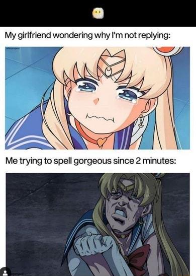 My girifriend wondering why Im not replying Me trying to spell gorgeous since 2 minutes