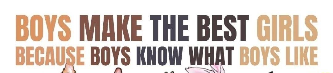 MAKE THE BEST IS BOYS KNOW WHAT
