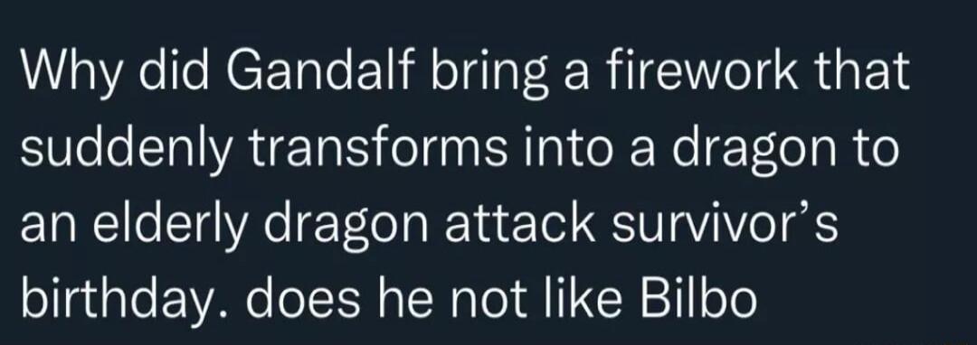 Why did Gandalf bring a firework that suddenly transforms into a dragon to an elderly dragon attack survivors o 1gale E Ao Tt R s TER ToT 12 211 o To