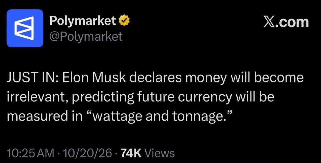 Polymarket @Polymarket X.com JUST IN: Elon Musk declares money will become irrelevant, predicting future currency will be measured in 