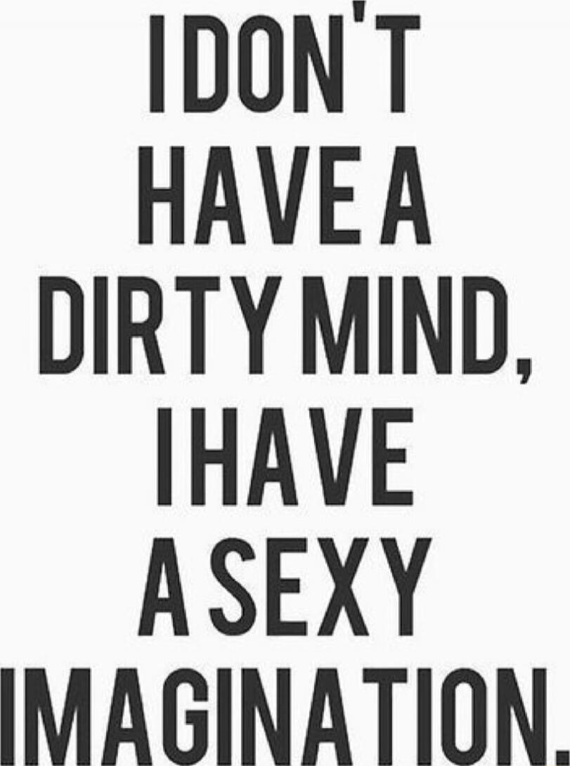 I DON'T HAVE A DIRTY MIND, I HAVE A SEXY IMAGINATION.