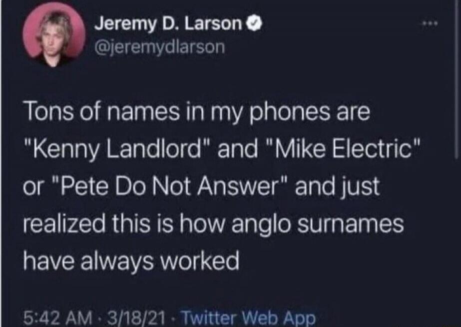 Jeremy D. Larson @jeremydlarson Tons of names in my phones are 