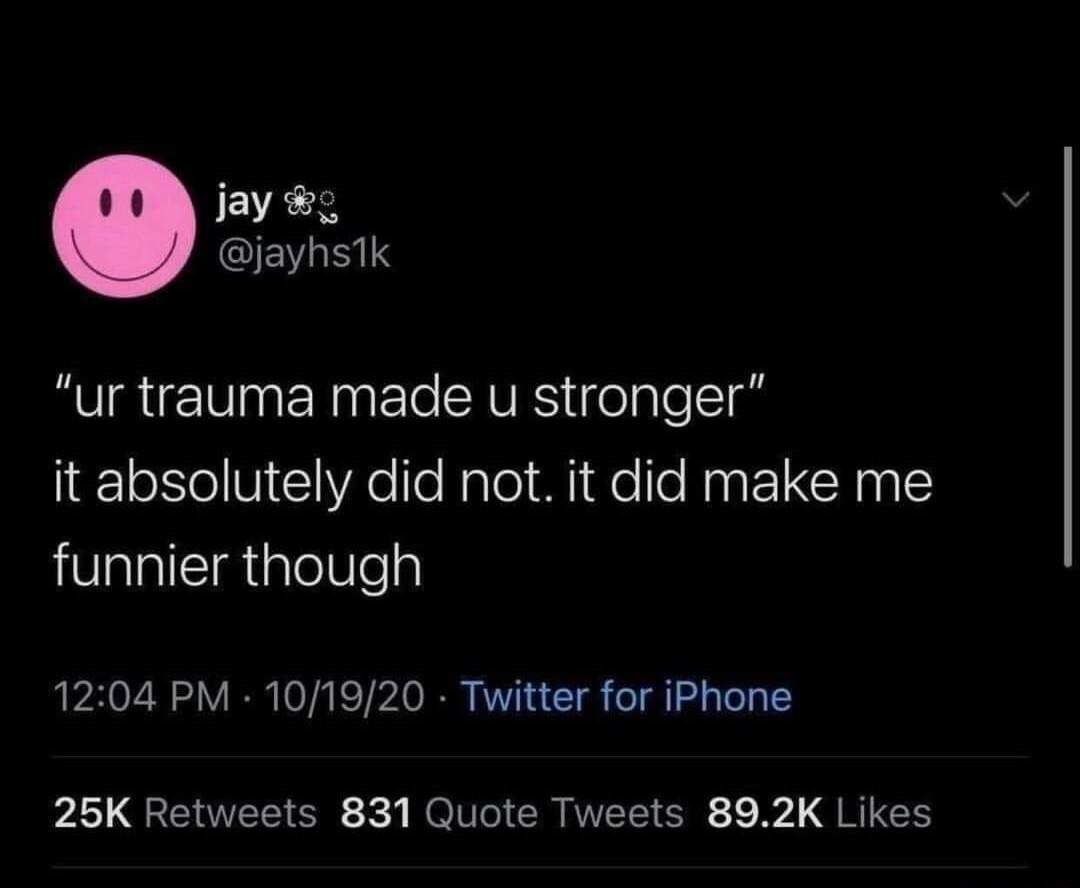 jay 5 jayhsik ur trauma made u stronger it absolutely did not it did make me funnier though 1204 PM 101920 Twitter for iPhone i GENEEOR K R CR N1 Bl G RICH
