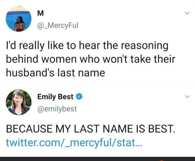 M _MercyFul Id really like to hear the reasoning behind women who wont take their husbands last name Emily Best emilybest BECAUSE MY LAST NAME IS BEST twittercom_mercyfulstat