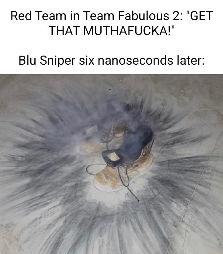 Red Team in Team Fabulous 2 GET THAT MUTHAFUCKA Blu Sniper six nanoseconds later