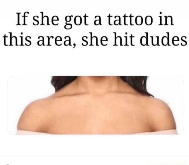 If she got a tattoo in this area, she hit dudes