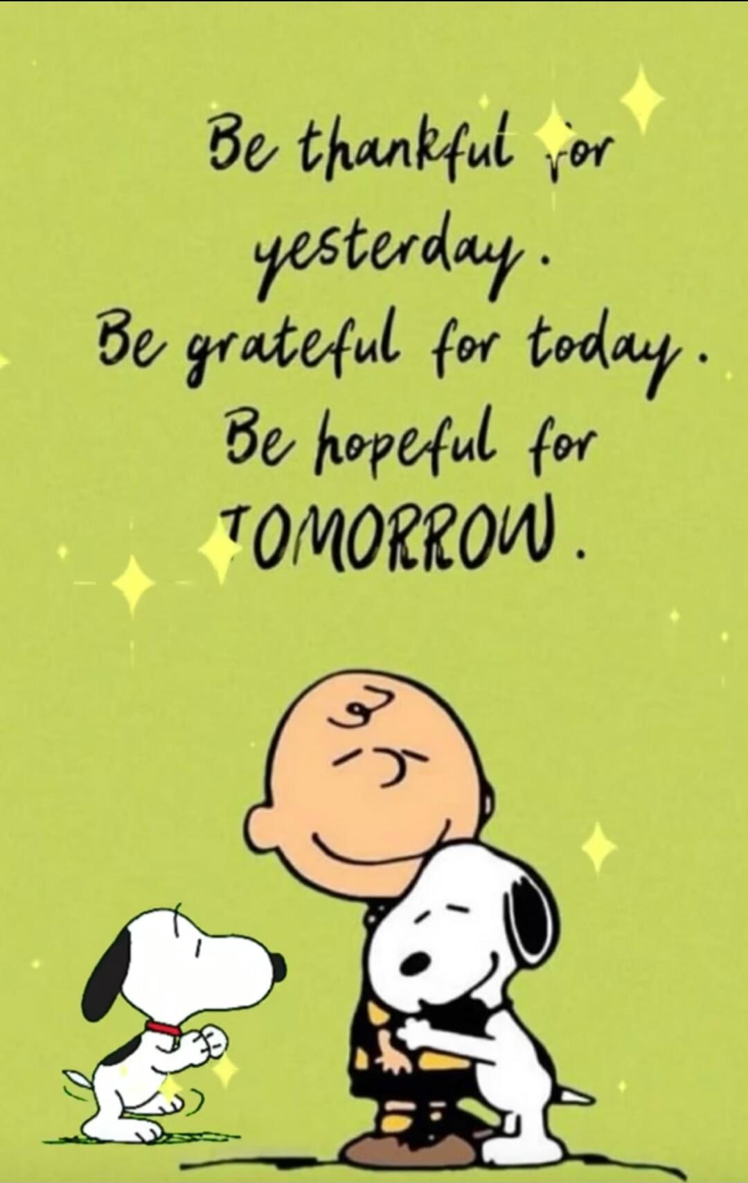 Be thankful for yesterday. Be grateful for today. Be hopeful for TOMORROW.