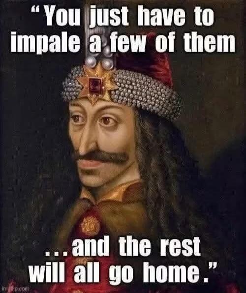 You just have to impale a few of them ...and the rest will all go home.