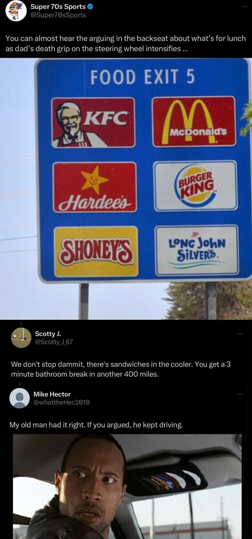 Super70s Sports You can almost hear the arguing in the backseat about whats for lunch as dads death grip on the steering wheel intensifies FOOD EXIT 5 We dont stop dammit theres sandwiches in the cooler You get a3 minute bathroom break in another 400 miles Mike Hector My old man had it right If you argued he kept driving