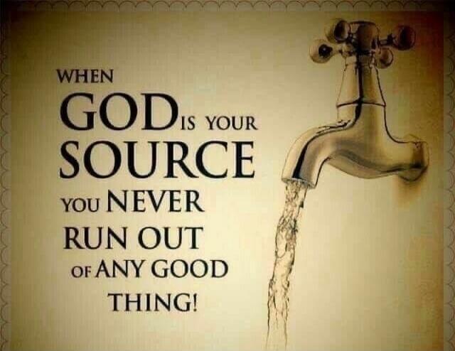 WHEN GOD IS YOUR SOURCE YOU NEVER RUN OUT OF ANY GOOD THING!