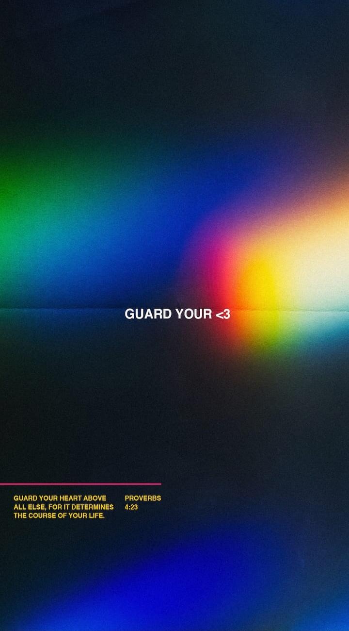 GUARD YOUR <3 GUARD YOUR HEART ABOVE ALL ELSE, FOR IT DETERMINES THE COURSE OF YOUR LIFE. PROVERBS 4:23