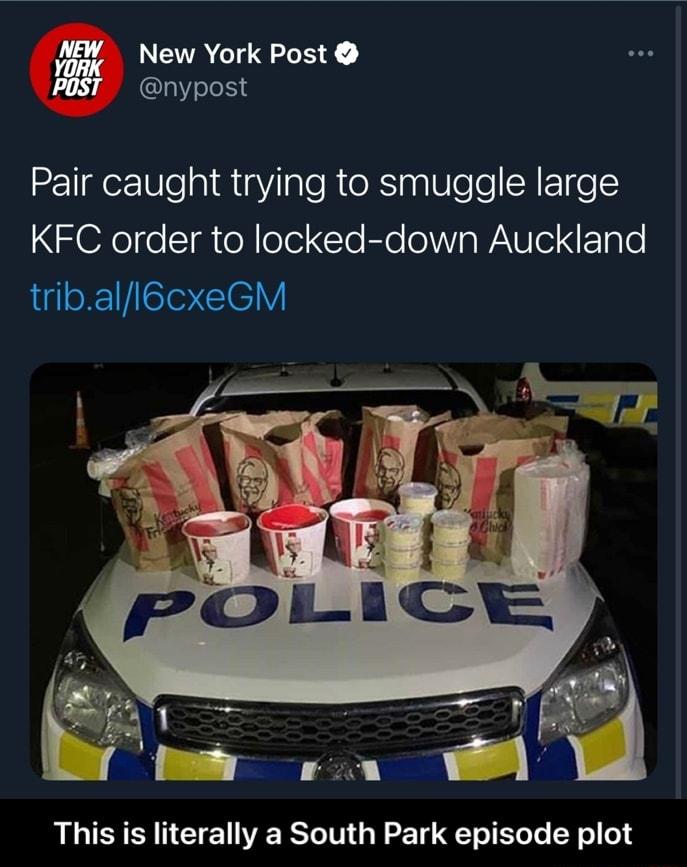 MW New York Post l3Yele8 Pair caught trying to smuggle large KFC order to locked down Auckland triball6cxeGM This is literally a South Park episode plot