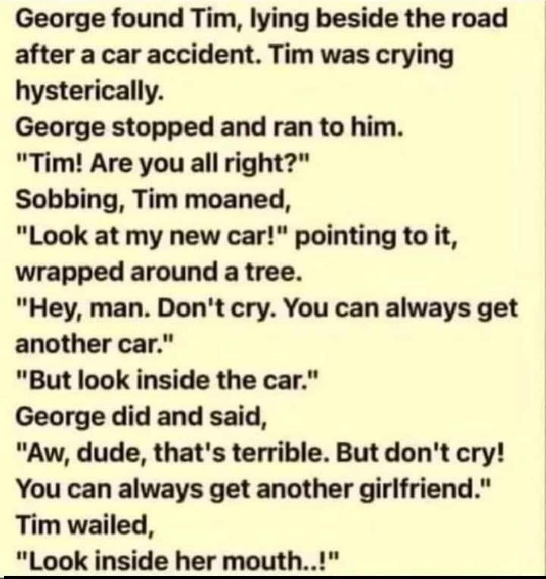 George found Tim, lying beside the road after a car accident. Tim was crying hysterically. George stopped and ran to him. 