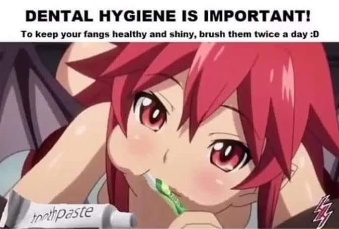 DENTAL HYGIENE IS IMPORTANT To keep your fangs healthy and shiny brush them twice a day D