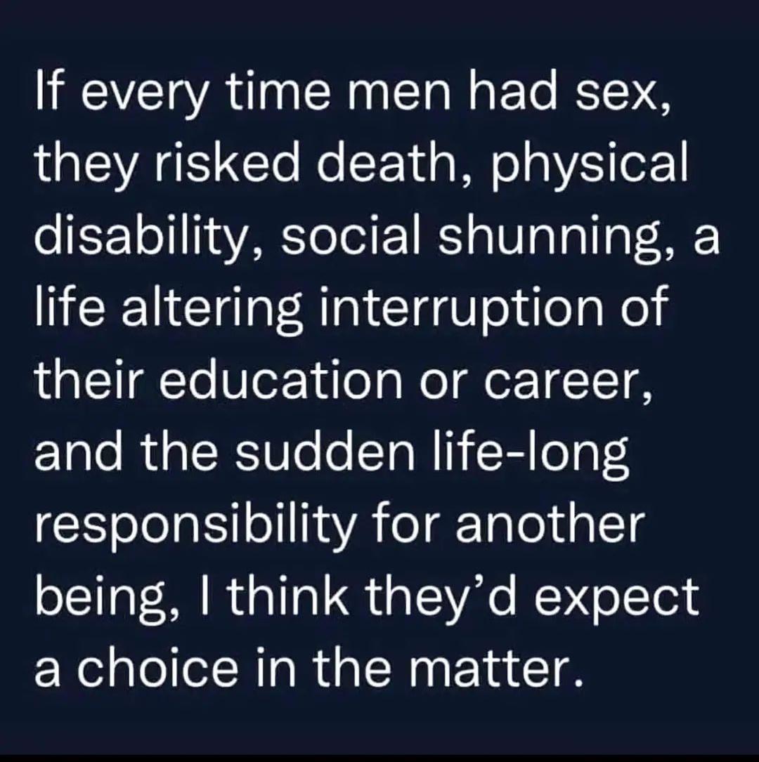 If every time men had sex they risked death physical o I71 o 1 A VARTo el E Y o TWTaTg g V I life altering interruption of their education or career ETale R RI0o o Ta N R ogFS responsibility for another being think theyd expect EXelalole RlaRa N 1A CI A