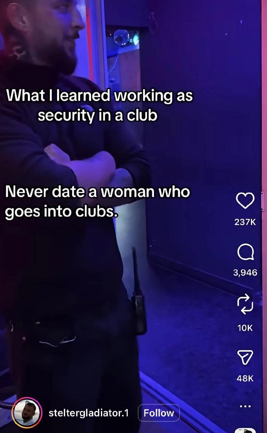 What I learned working as security in a club. Never date a woman who goes into clubs.