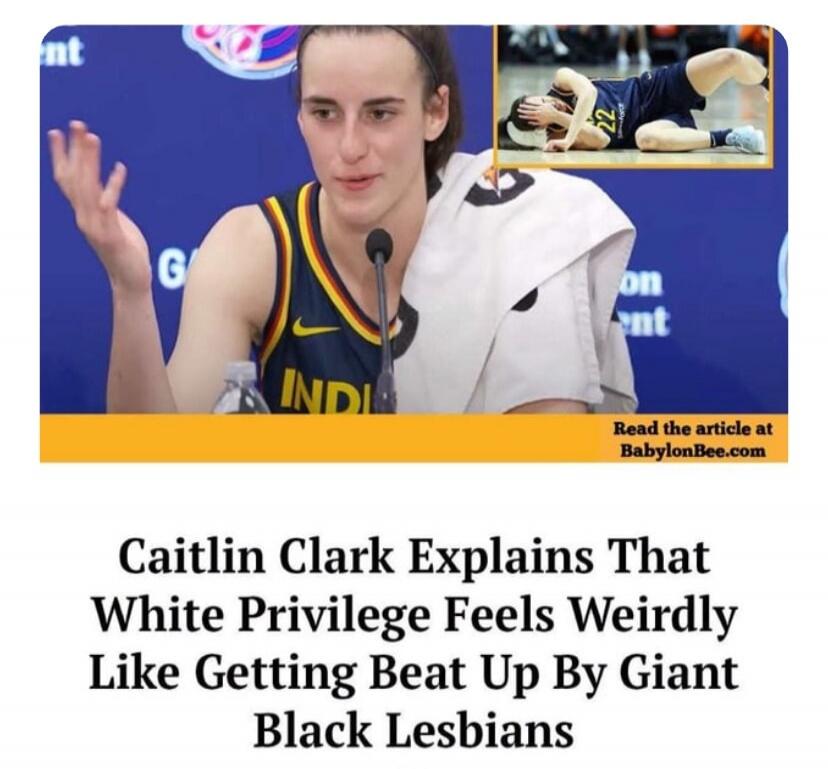 Caitlin Clark Explains That White Privilege Feels Weirdly Like Getting Beat Up By Giant Black Lesbians. Read the article at BabylonBee.com.