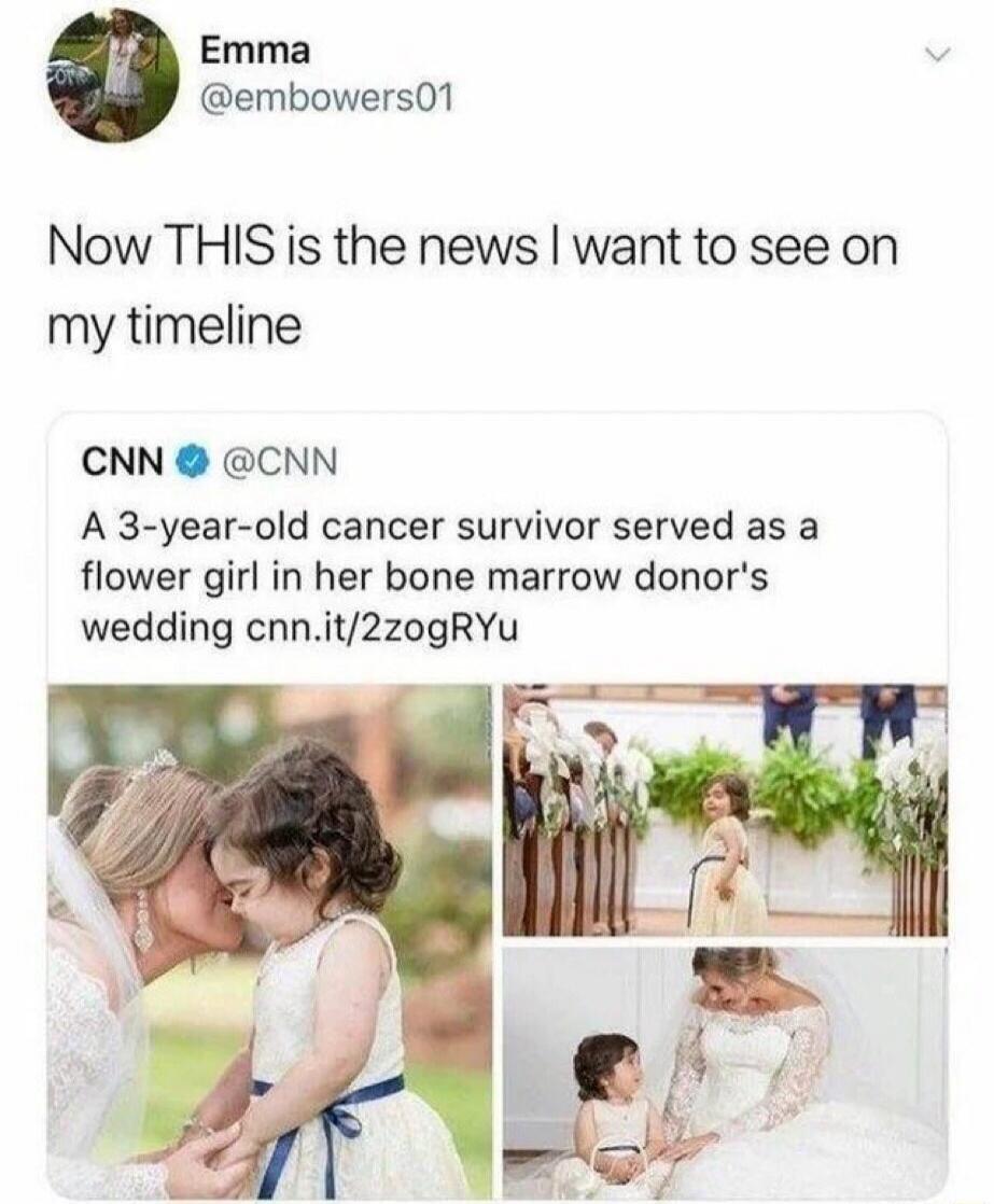 Emma @embowers01 Now THIS is the news I want to see on my timeline CNN @CNN A 3-year-old cancer survivor served as a flower girl in her bone marrow donor's wedding cnn.it/2zogRYu