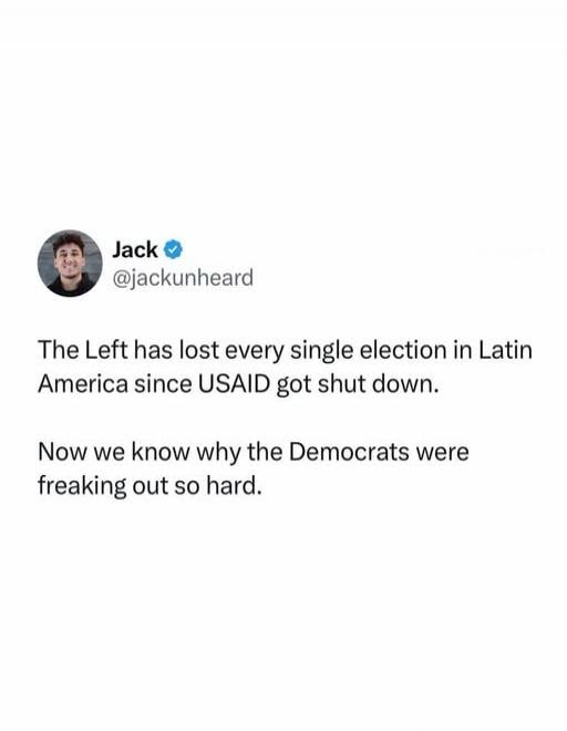 The Left has lost every single election in Latin America since USAID got shut down. Now we know why the Democrats were freaking out so hard.