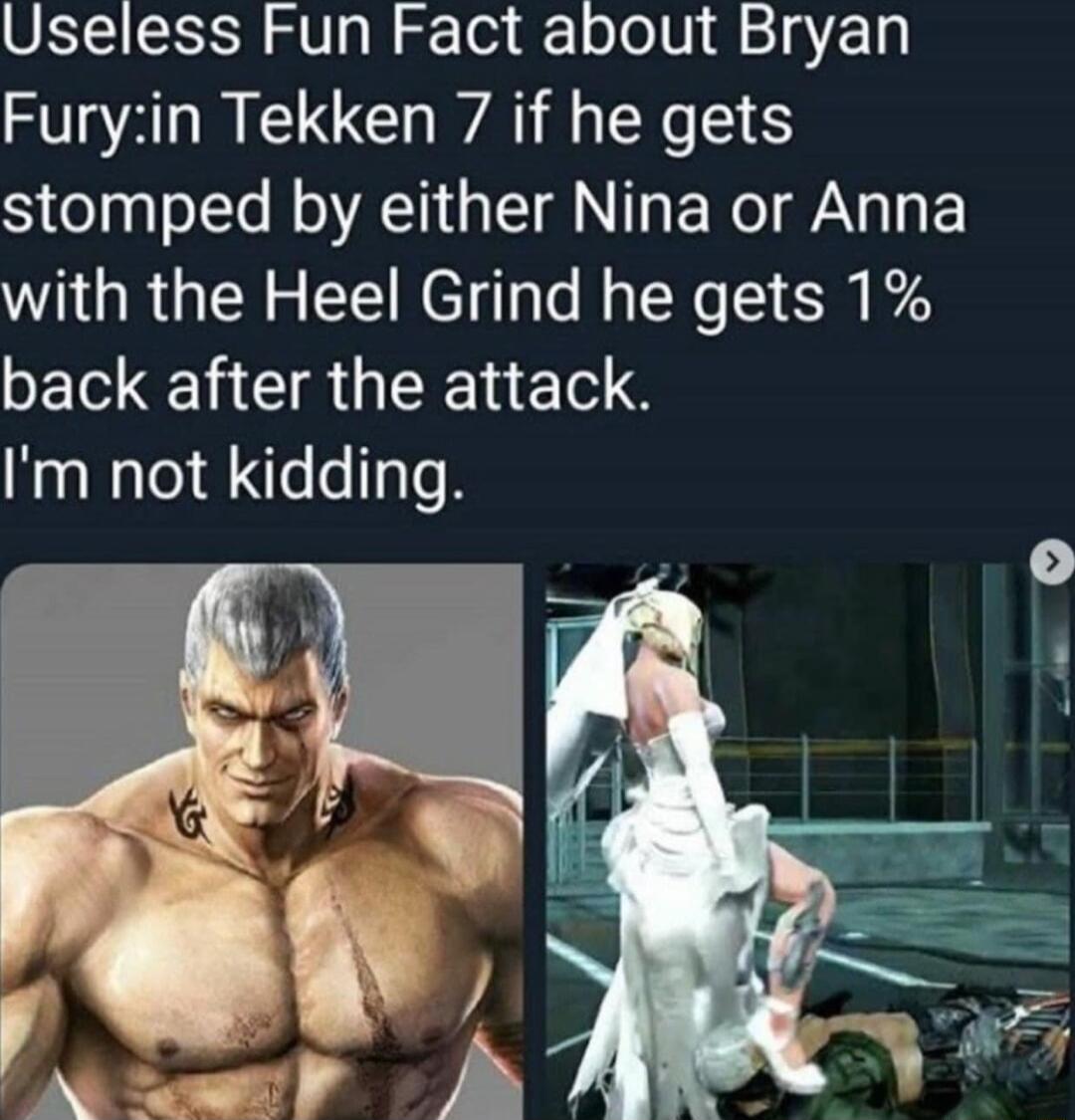 Useless Fun Fact about Bryan Furyin Tekken 7 if he gets SytepgofTe oA ST NIy E W Ty with the Heel Grind he gets 1 back after the attack Im not kidding