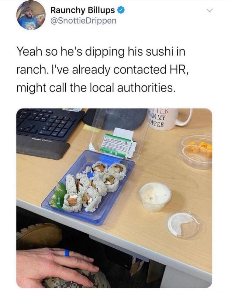 A Raunchy Billups SnottieDrippen Yeah so hes dipping his sushi in ranch Ive already contacted HR might call the local authorities