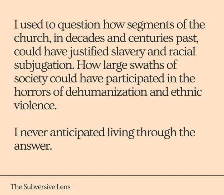 I used to question how segments of the church in decades and centuries past could have justified slavery and racial subjugation How large swaths of society could have participated in the horrors of dehumanization and ethnic violence I never anticipated living through the answer The Subversive Lens