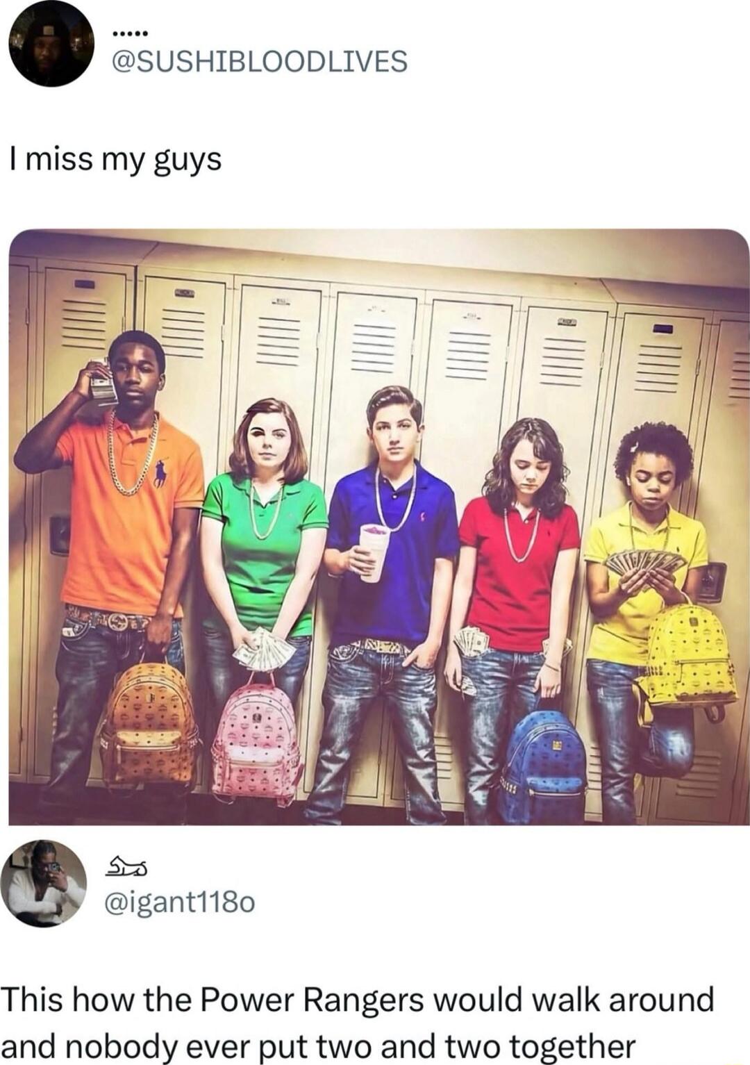 I miss my guys
This how the Power Rangers would walk around and nobody ever put two and two together