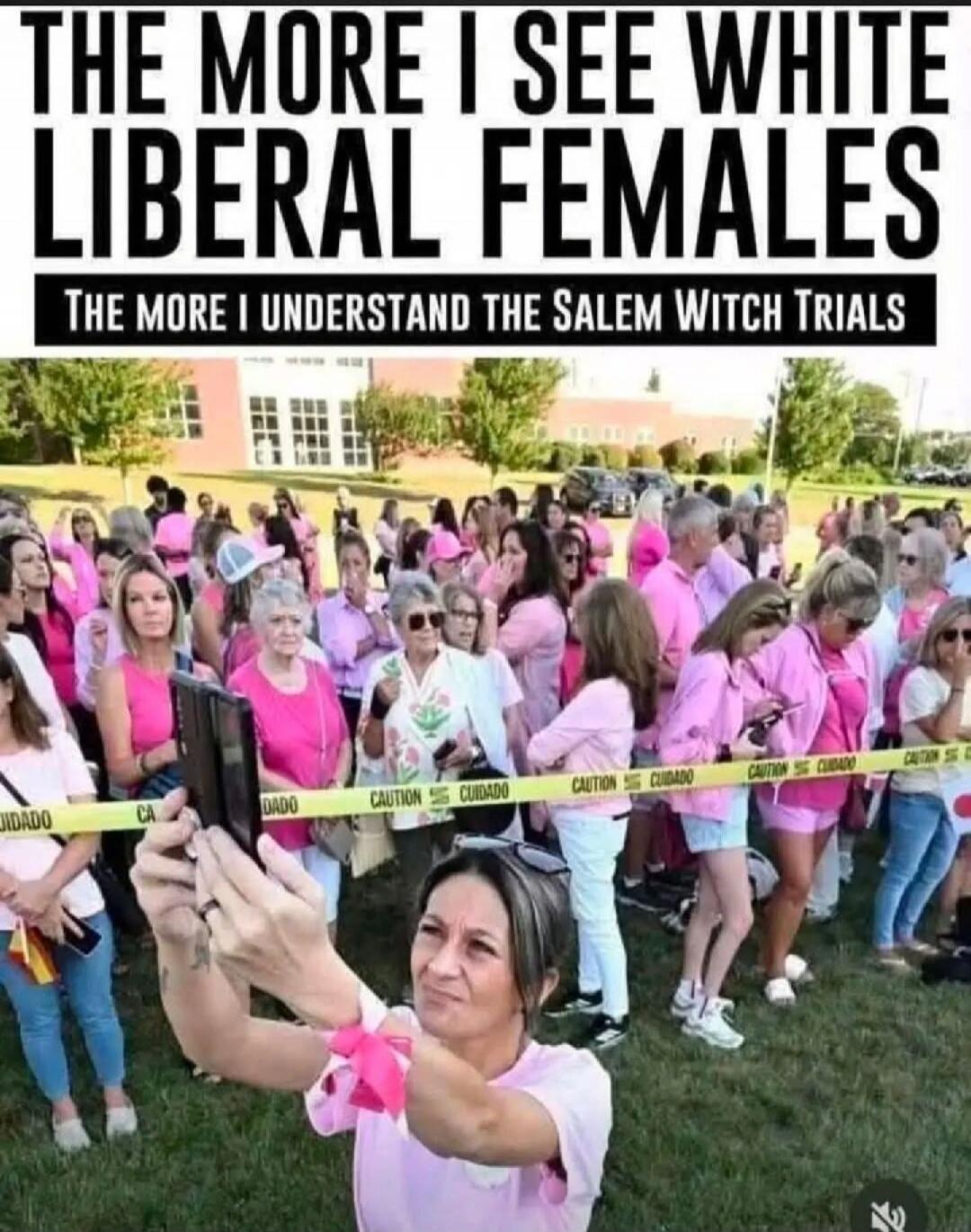 THE MORE I SEE WHITE LIBERAL FEMALES THE MORE I UNDERSTAND THE SALEM WITCH TRIALS