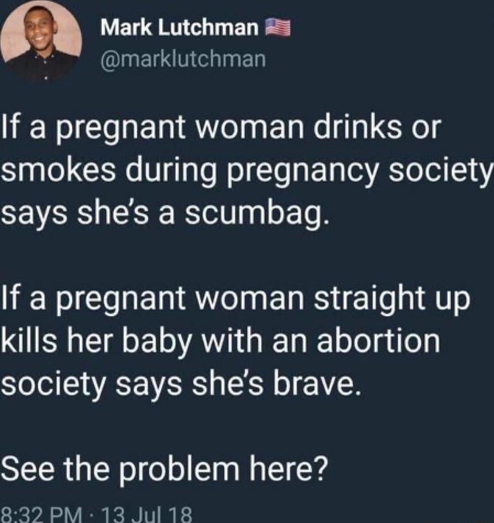 m LEL QNG EL R marklutchman If a pregnant woman drinks or smokes during pregnancy society says shes a scumbag If a pregnant woman straight up NISHERELAYA G oelgi o society says shes brave See the problem here VRN