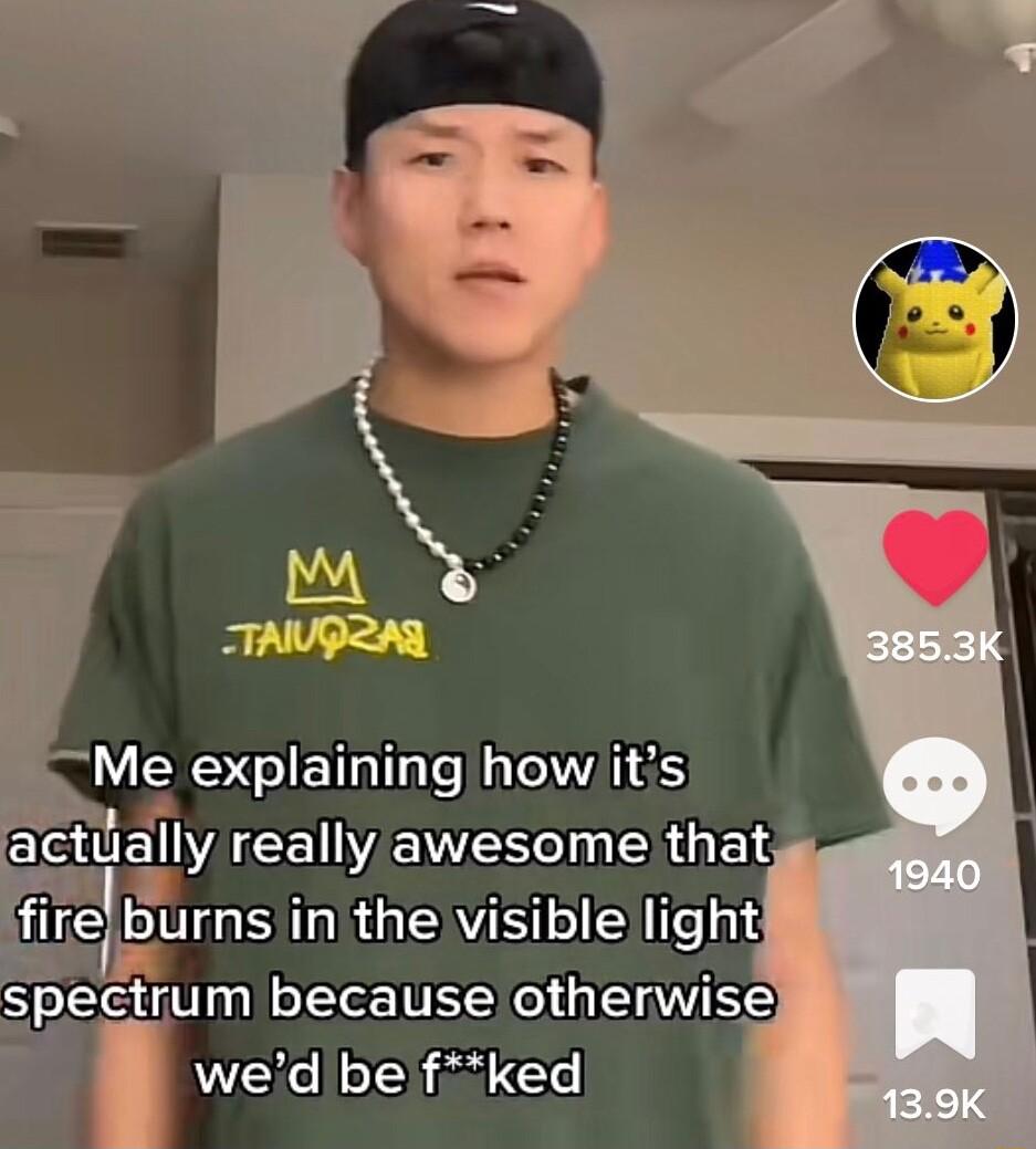 Me explaining howits actualy RIS R L burns inithe visible light rum because otherwise wed be fked