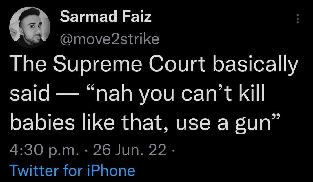 Sarmad Faiz L move2strike The Supreme Court basically said nah you cant kill babies like that use a gun 430 pm 26 Jun 22 Twitter for iPhone
