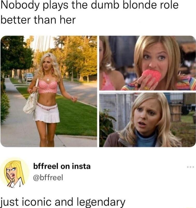 Nobody plays the dumb blonde role better than her g I 2 bffreel on insta SEV bffreel just iconic and legendary