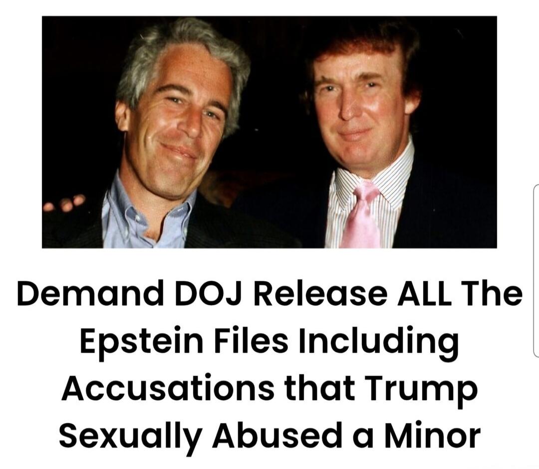 Demand DOJ Release ALL The Epstein Files Including Accusations that Trump Sexually Abused a Minor